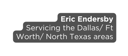 Eric Endersby Servicing the Dallas Ft Worth North Texas areas
